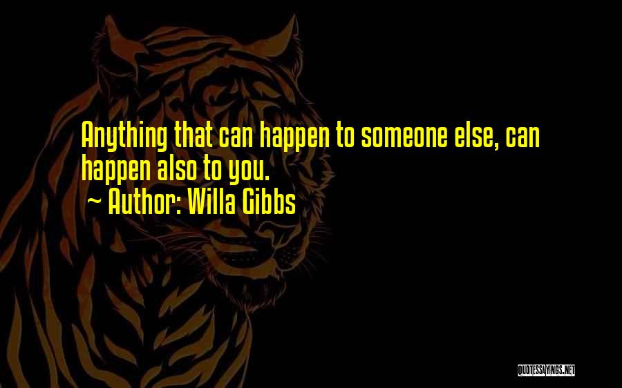 Willa Gibbs Quotes: Anything That Can Happen To Someone Else, Can Happen Also To You.