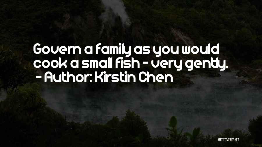 Kirstin Chen Quotes: Govern A Family As You Would Cook A Small Fish - Very Gently.