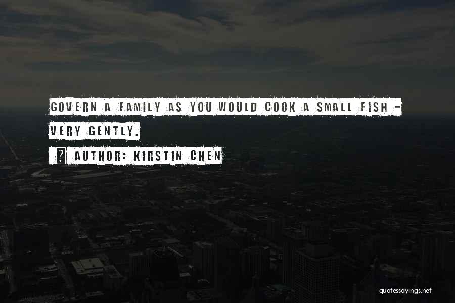 Kirstin Chen Quotes: Govern A Family As You Would Cook A Small Fish - Very Gently.