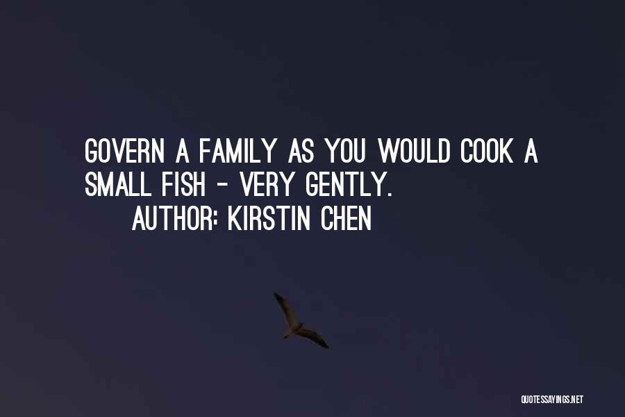 Kirstin Chen Quotes: Govern A Family As You Would Cook A Small Fish - Very Gently.