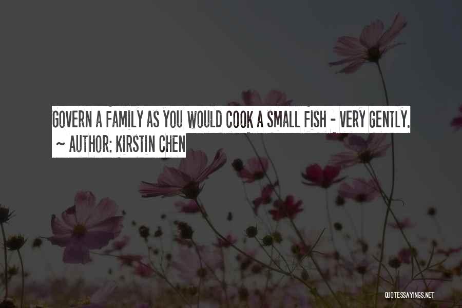 Kirstin Chen Quotes: Govern A Family As You Would Cook A Small Fish - Very Gently.