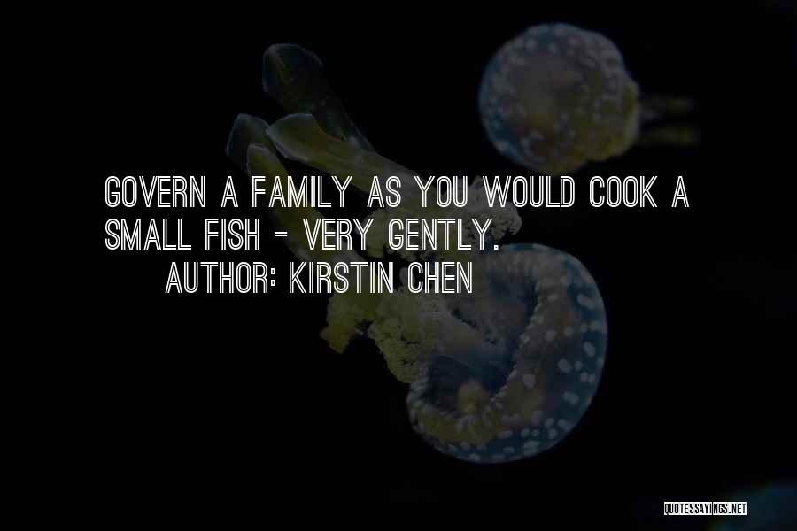 Kirstin Chen Quotes: Govern A Family As You Would Cook A Small Fish - Very Gently.