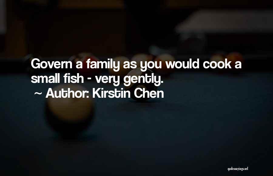 Kirstin Chen Quotes: Govern A Family As You Would Cook A Small Fish - Very Gently.