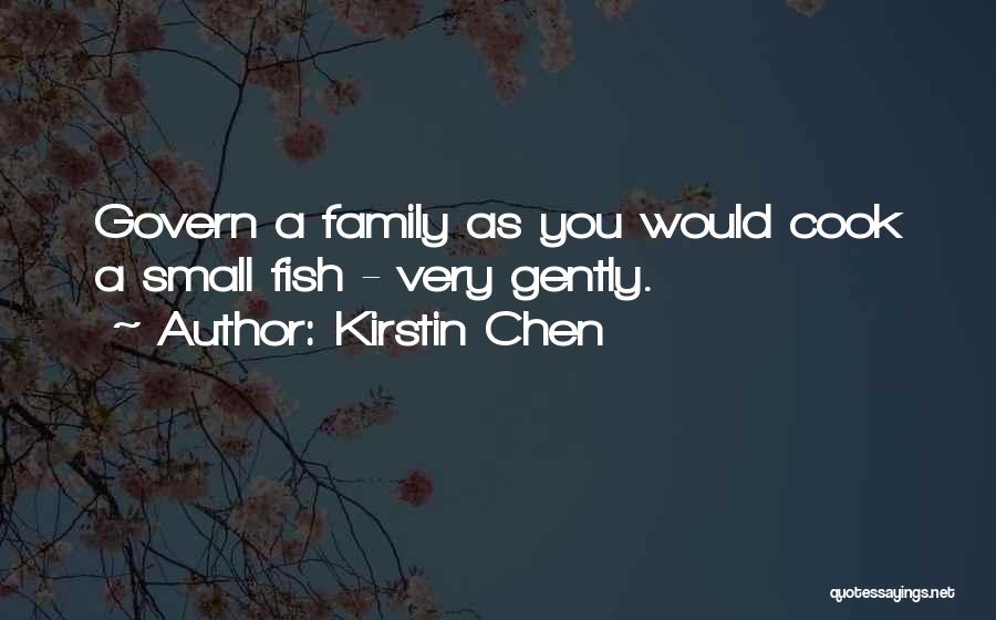 Kirstin Chen Quotes: Govern A Family As You Would Cook A Small Fish - Very Gently.