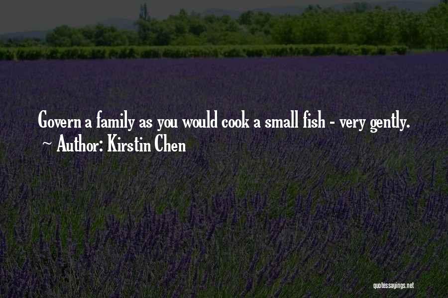 Kirstin Chen Quotes: Govern A Family As You Would Cook A Small Fish - Very Gently.