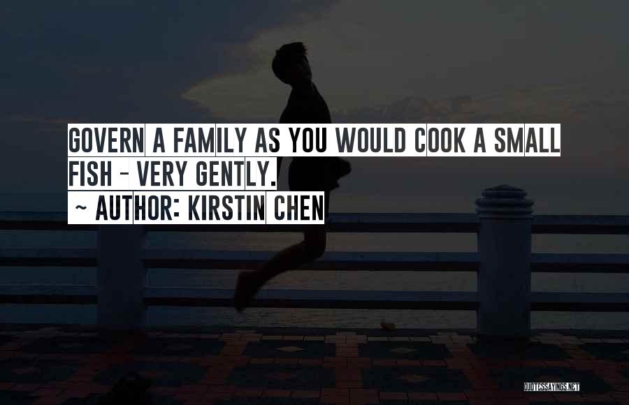 Kirstin Chen Quotes: Govern A Family As You Would Cook A Small Fish - Very Gently.