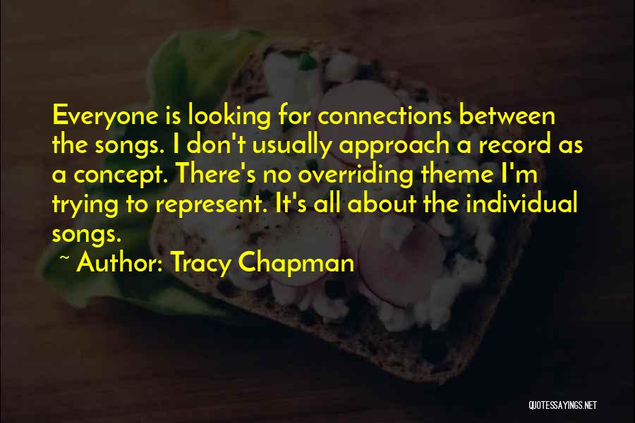 Tracy Chapman Quotes: Everyone Is Looking For Connections Between The Songs. I Don't Usually Approach A Record As A Concept. There's No Overriding