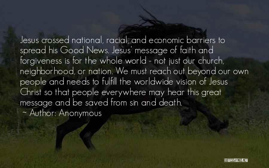 Anonymous Quotes: Jesus Crossed National, Racial, And Economic Barriers To Spread His Good News. Jesus' Message Of Faith And Forgiveness Is For