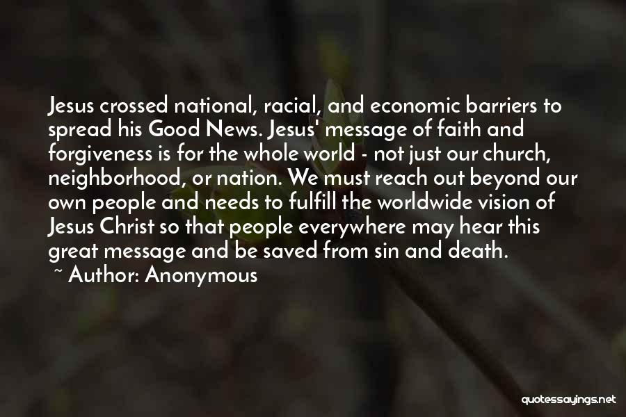 Anonymous Quotes: Jesus Crossed National, Racial, And Economic Barriers To Spread His Good News. Jesus' Message Of Faith And Forgiveness Is For