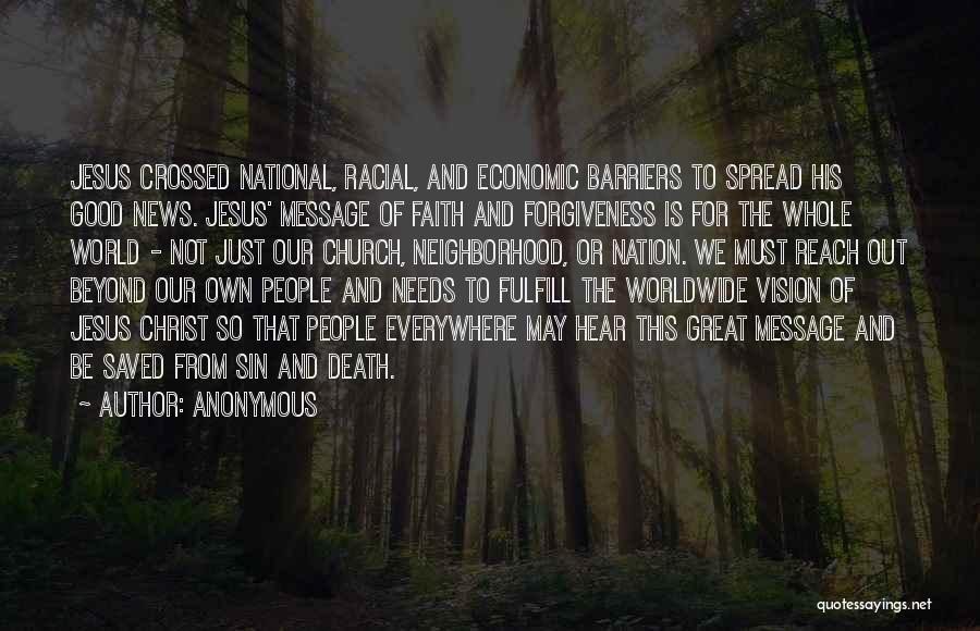 Anonymous Quotes: Jesus Crossed National, Racial, And Economic Barriers To Spread His Good News. Jesus' Message Of Faith And Forgiveness Is For