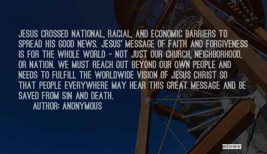 Anonymous Quotes: Jesus Crossed National, Racial, And Economic Barriers To Spread His Good News. Jesus' Message Of Faith And Forgiveness Is For