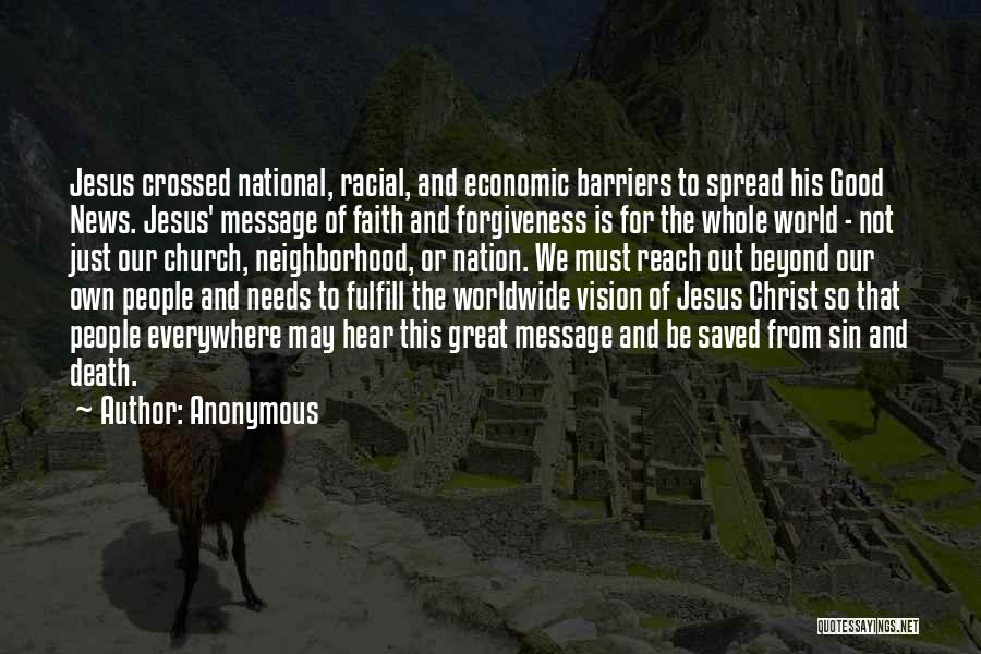 Anonymous Quotes: Jesus Crossed National, Racial, And Economic Barriers To Spread His Good News. Jesus' Message Of Faith And Forgiveness Is For