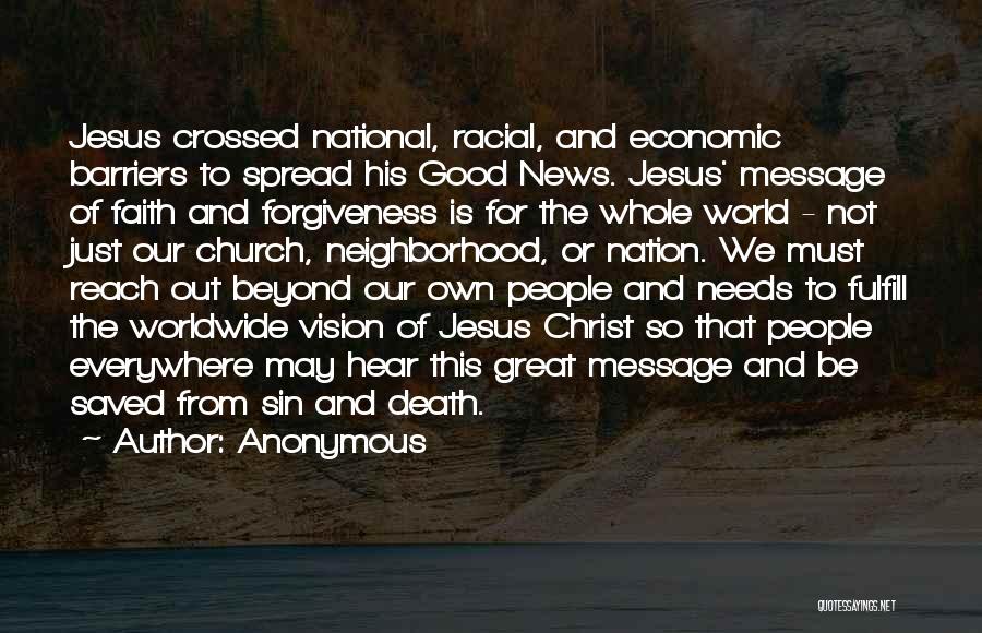 Anonymous Quotes: Jesus Crossed National, Racial, And Economic Barriers To Spread His Good News. Jesus' Message Of Faith And Forgiveness Is For