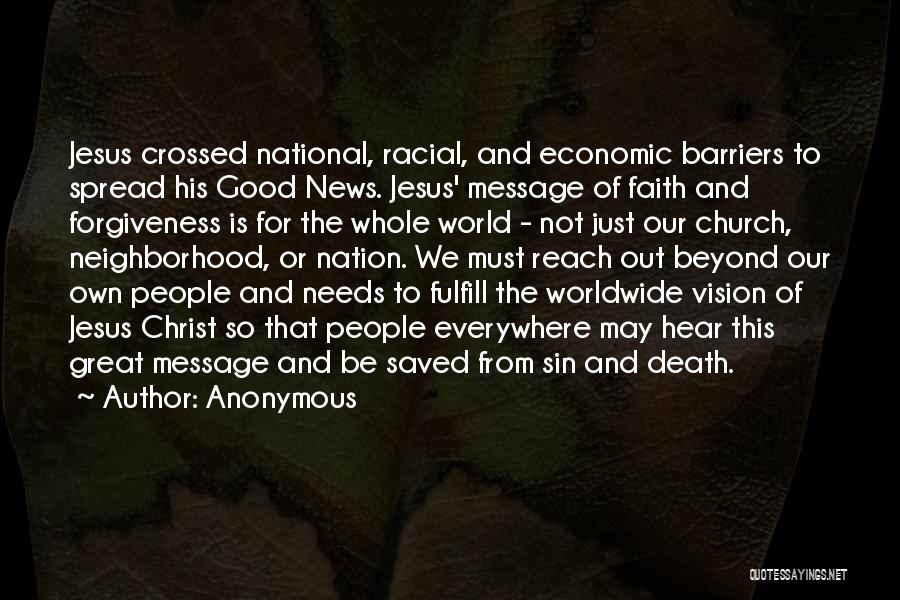 Anonymous Quotes: Jesus Crossed National, Racial, And Economic Barriers To Spread His Good News. Jesus' Message Of Faith And Forgiveness Is For