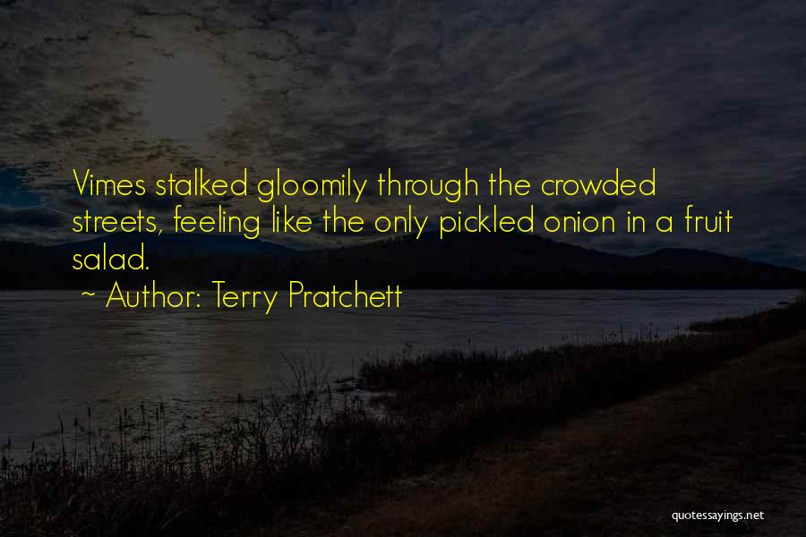 Terry Pratchett Quotes: Vimes Stalked Gloomily Through The Crowded Streets, Feeling Like The Only Pickled Onion In A Fruit Salad.