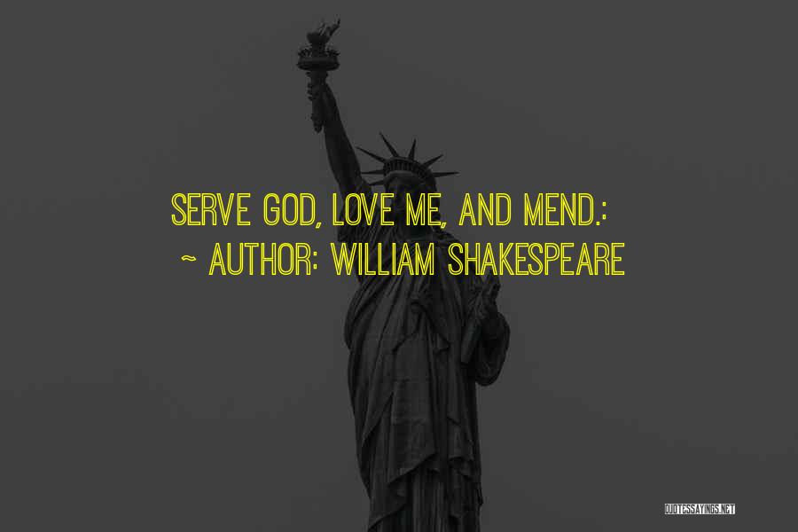 William Shakespeare Quotes: Serve God, Love Me, And Mend.:
