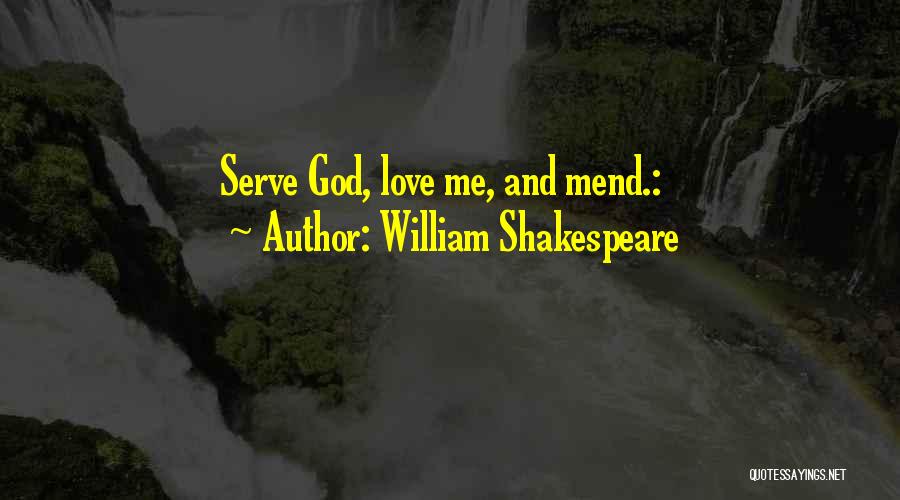 William Shakespeare Quotes: Serve God, Love Me, And Mend.: