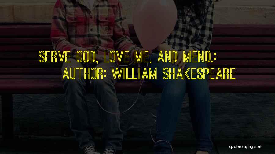 William Shakespeare Quotes: Serve God, Love Me, And Mend.:
