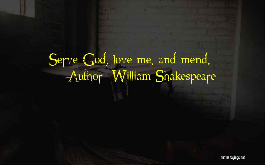 William Shakespeare Quotes: Serve God, Love Me, And Mend.: