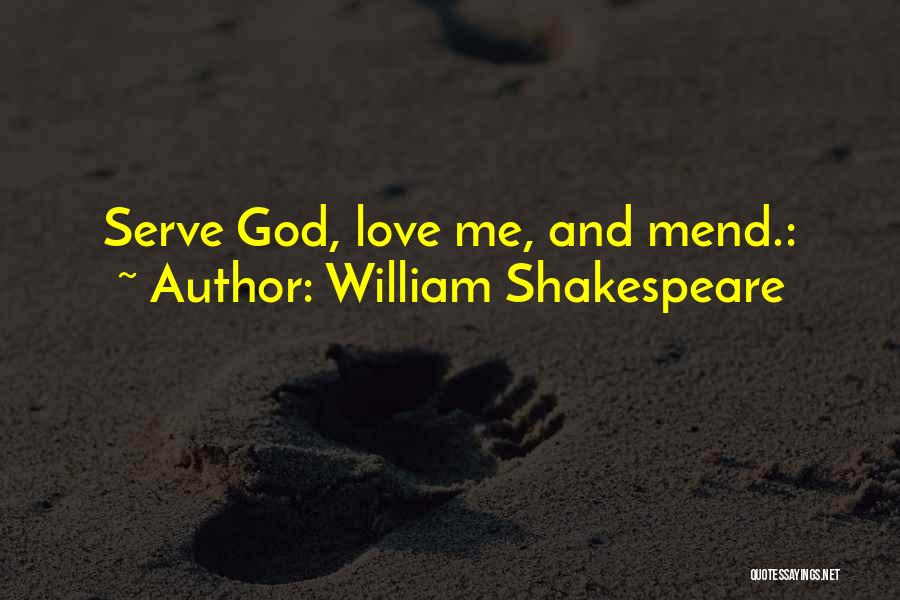 William Shakespeare Quotes: Serve God, Love Me, And Mend.: