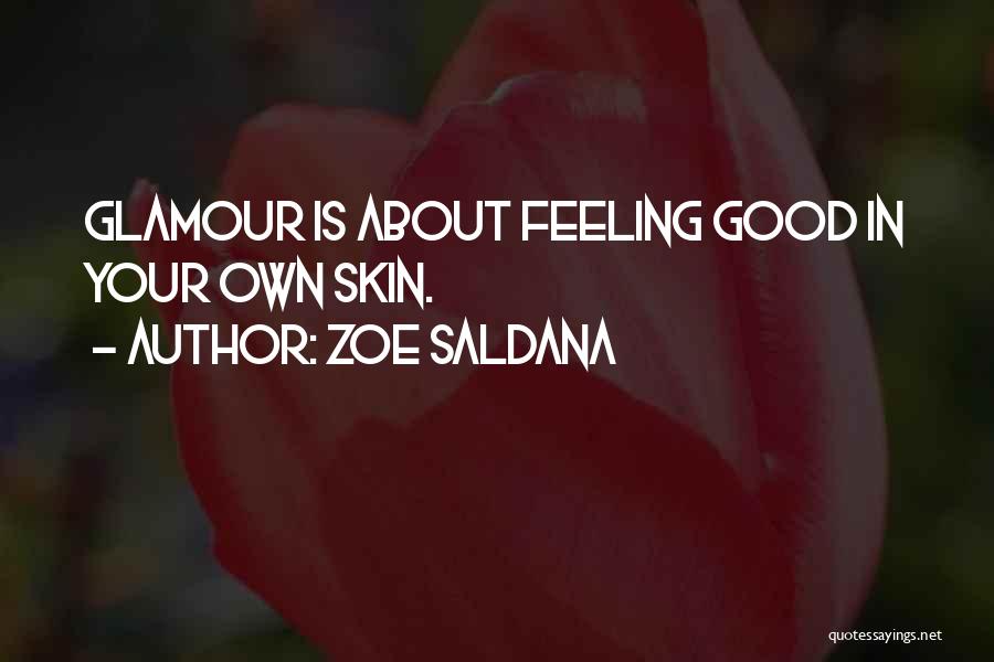 Zoe Saldana Quotes: Glamour Is About Feeling Good In Your Own Skin.