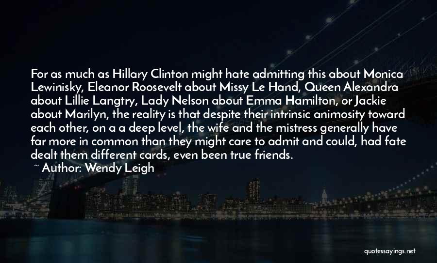 Wendy Leigh Quotes: For As Much As Hillary Clinton Might Hate Admitting This About Monica Lewinisky, Eleanor Roosevelt About Missy Le Hand, Queen