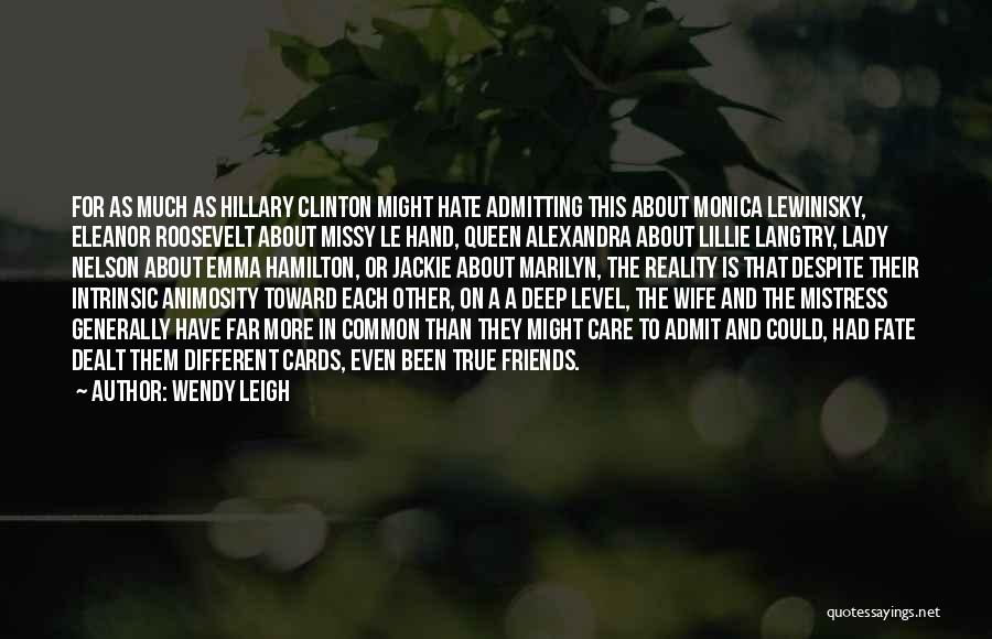 Wendy Leigh Quotes: For As Much As Hillary Clinton Might Hate Admitting This About Monica Lewinisky, Eleanor Roosevelt About Missy Le Hand, Queen