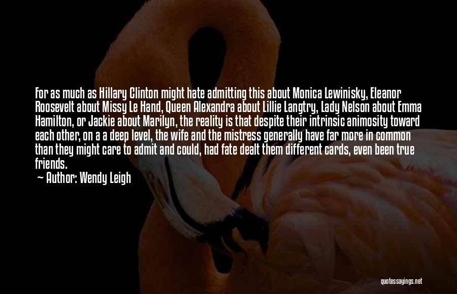 Wendy Leigh Quotes: For As Much As Hillary Clinton Might Hate Admitting This About Monica Lewinisky, Eleanor Roosevelt About Missy Le Hand, Queen