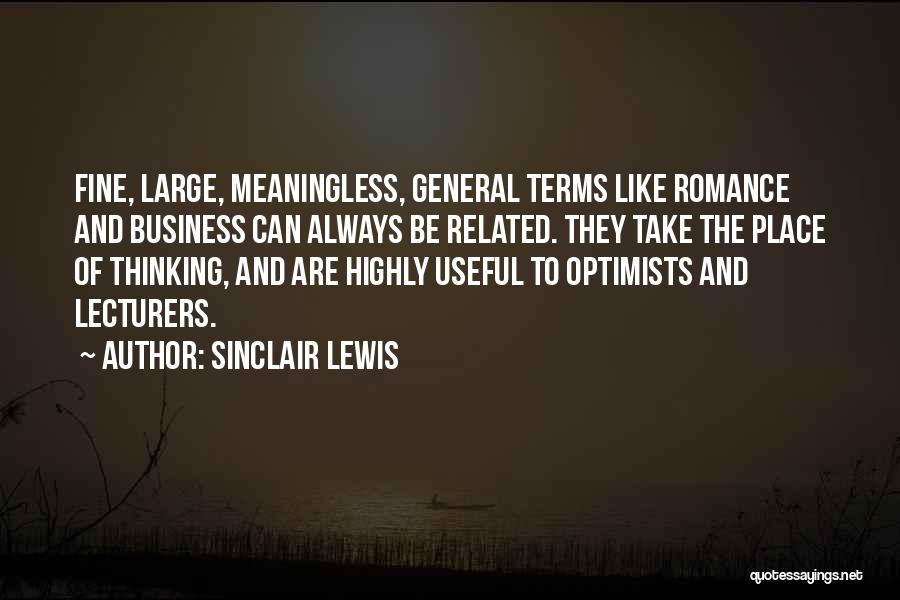 Sinclair Lewis Quotes: Fine, Large, Meaningless, General Terms Like Romance And Business Can Always Be Related. They Take The Place Of Thinking, And