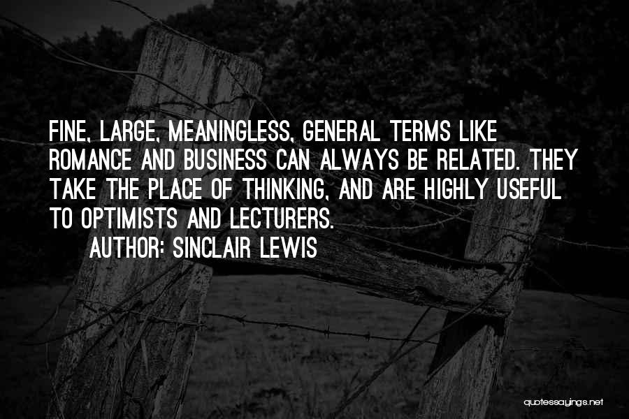 Sinclair Lewis Quotes: Fine, Large, Meaningless, General Terms Like Romance And Business Can Always Be Related. They Take The Place Of Thinking, And