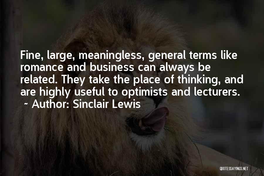 Sinclair Lewis Quotes: Fine, Large, Meaningless, General Terms Like Romance And Business Can Always Be Related. They Take The Place Of Thinking, And