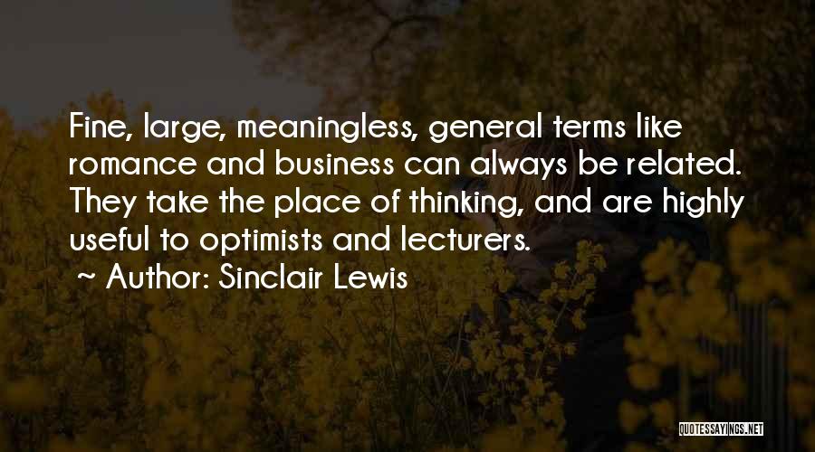 Sinclair Lewis Quotes: Fine, Large, Meaningless, General Terms Like Romance And Business Can Always Be Related. They Take The Place Of Thinking, And