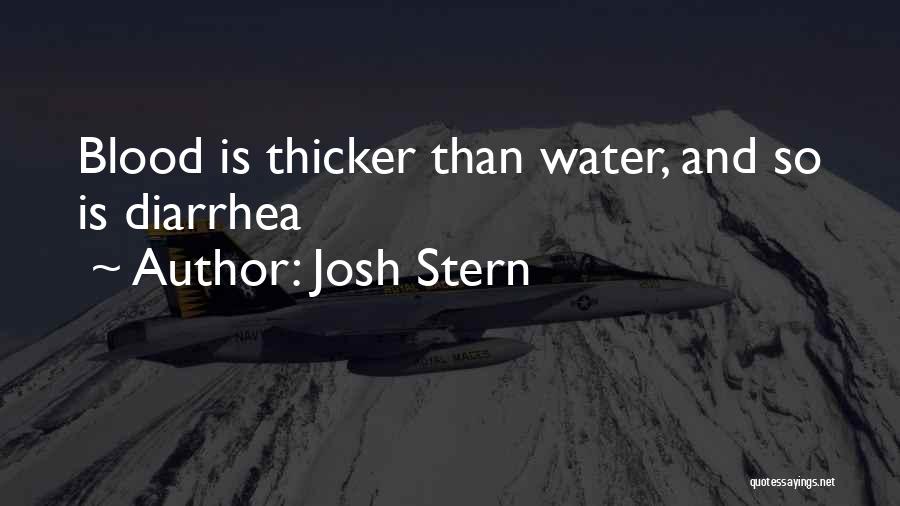 Josh Stern Quotes: Blood Is Thicker Than Water, And So Is Diarrhea
