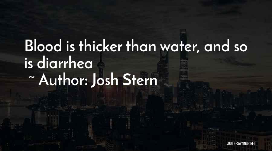 Josh Stern Quotes: Blood Is Thicker Than Water, And So Is Diarrhea