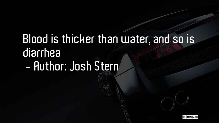 Josh Stern Quotes: Blood Is Thicker Than Water, And So Is Diarrhea