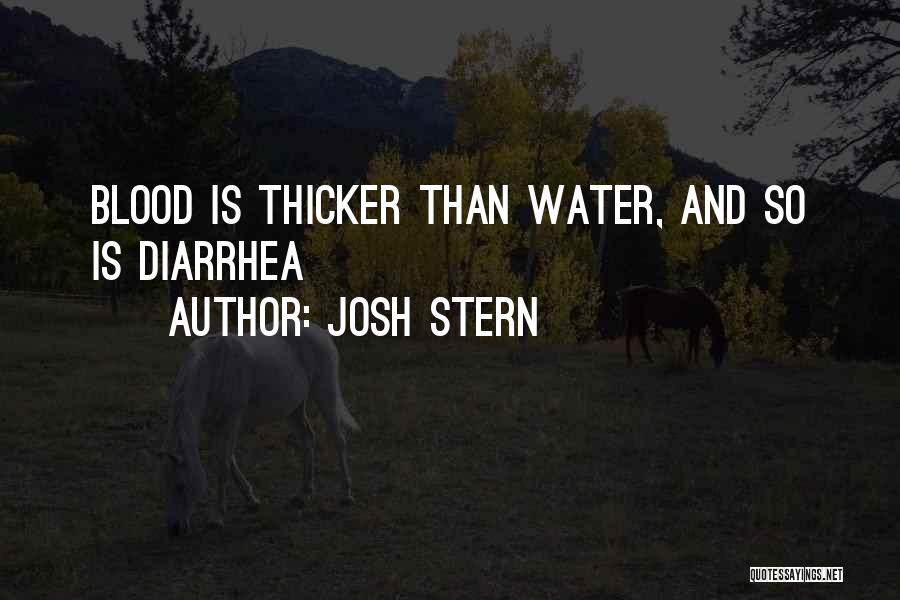 Josh Stern Quotes: Blood Is Thicker Than Water, And So Is Diarrhea