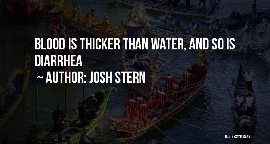 Josh Stern Quotes: Blood Is Thicker Than Water, And So Is Diarrhea