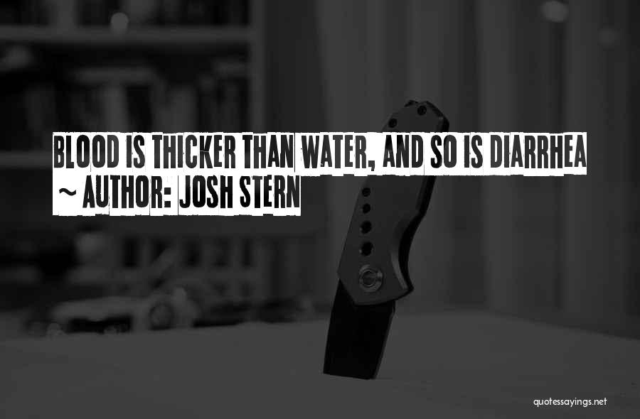 Josh Stern Quotes: Blood Is Thicker Than Water, And So Is Diarrhea