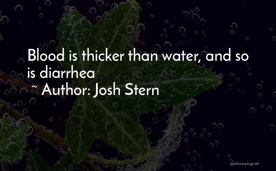 Josh Stern Quotes: Blood Is Thicker Than Water, And So Is Diarrhea