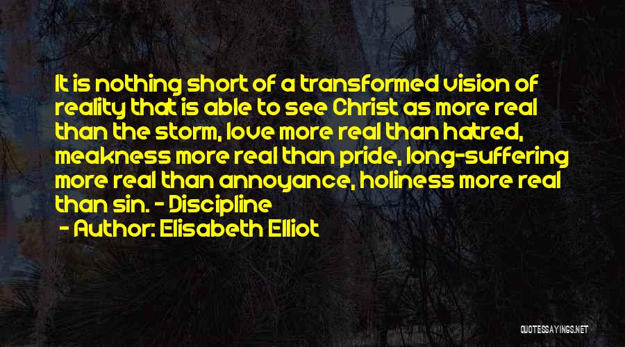 Elisabeth Elliot Quotes: It Is Nothing Short Of A Transformed Vision Of Reality That Is Able To See Christ As More Real Than