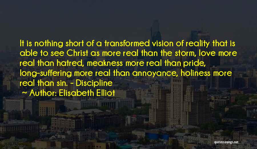 Elisabeth Elliot Quotes: It Is Nothing Short Of A Transformed Vision Of Reality That Is Able To See Christ As More Real Than