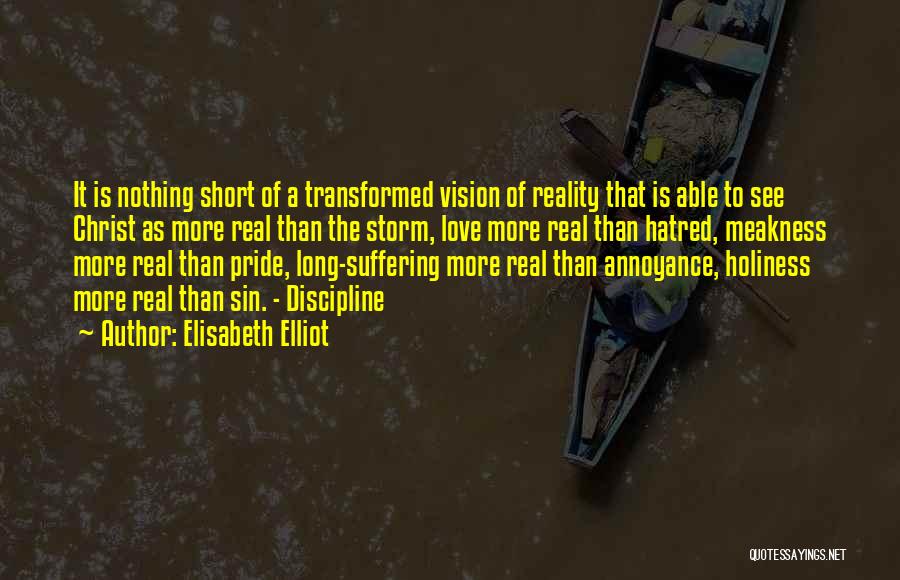 Elisabeth Elliot Quotes: It Is Nothing Short Of A Transformed Vision Of Reality That Is Able To See Christ As More Real Than