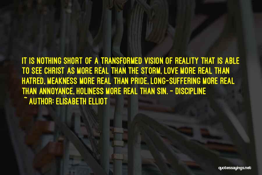 Elisabeth Elliot Quotes: It Is Nothing Short Of A Transformed Vision Of Reality That Is Able To See Christ As More Real Than