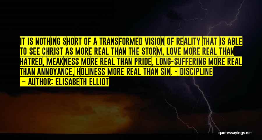 Elisabeth Elliot Quotes: It Is Nothing Short Of A Transformed Vision Of Reality That Is Able To See Christ As More Real Than