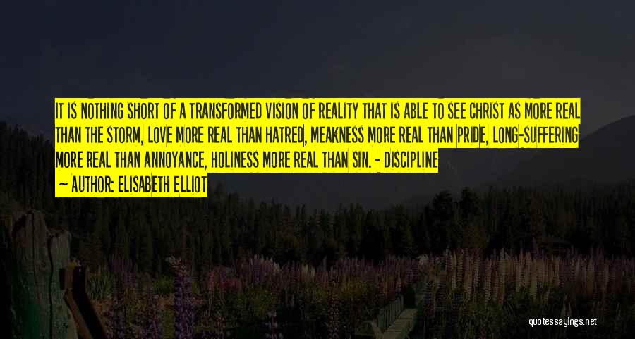 Elisabeth Elliot Quotes: It Is Nothing Short Of A Transformed Vision Of Reality That Is Able To See Christ As More Real Than