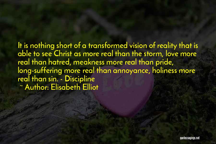 Elisabeth Elliot Quotes: It Is Nothing Short Of A Transformed Vision Of Reality That Is Able To See Christ As More Real Than