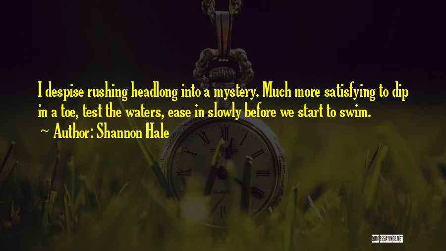 Shannon Hale Quotes: I Despise Rushing Headlong Into A Mystery. Much More Satisfying To Dip In A Toe, Test The Waters, Ease In