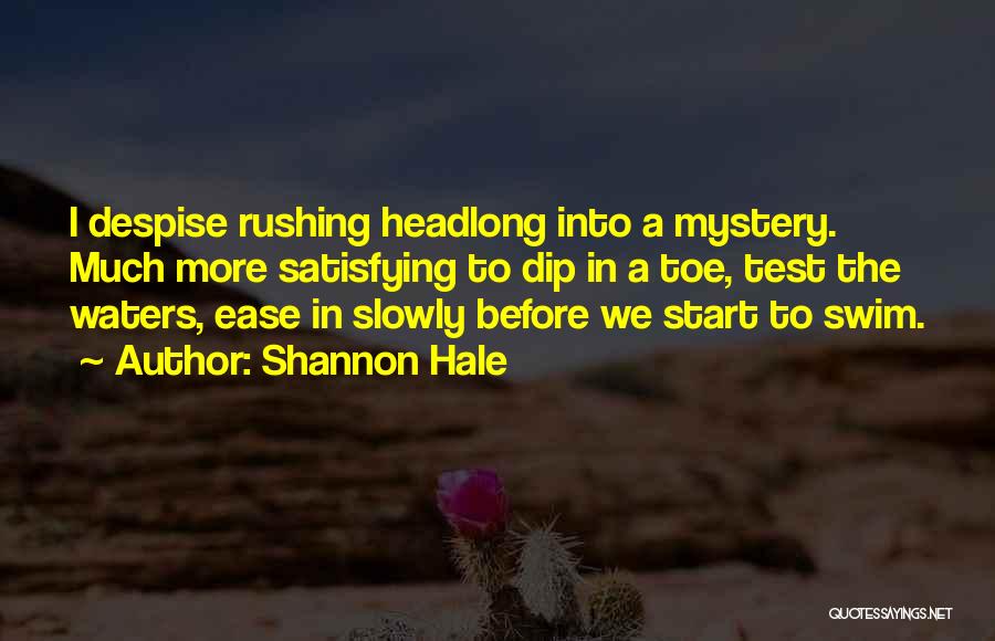 Shannon Hale Quotes: I Despise Rushing Headlong Into A Mystery. Much More Satisfying To Dip In A Toe, Test The Waters, Ease In