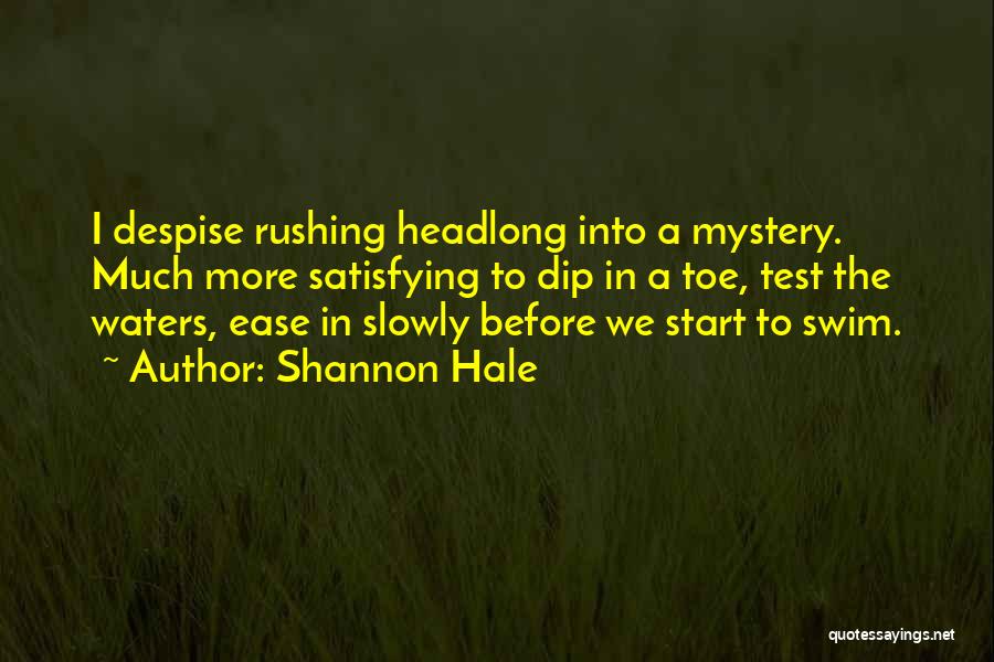 Shannon Hale Quotes: I Despise Rushing Headlong Into A Mystery. Much More Satisfying To Dip In A Toe, Test The Waters, Ease In