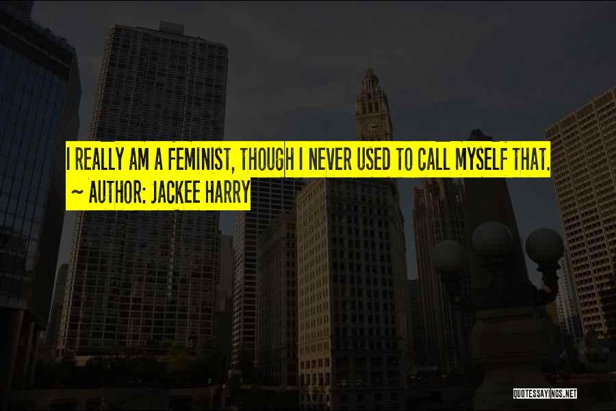 Jackee Harry Quotes: I Really Am A Feminist, Though I Never Used To Call Myself That.